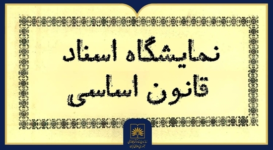 نمایشگاه اسناد قانون اساسی از مشروطه تا انقلاب اسلامی ***